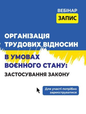 Вебінар «Організація трудових відносин в умовах воєнного стану: застосування закону»