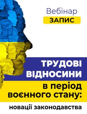 Вебінар «Трудові відносини в період воєнного стану: новації законодавства»