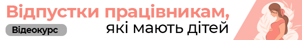 Відеокурс «Відпустки працівникам, які мають дітей»