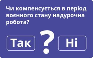 Чи компенсується в період воєнного стану надурочна робота?