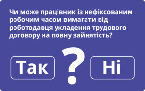 Чи може працівник із нефіксованим робочим часом вимагати від роботодавця укладення трудового договору на повну зайнятість: відповідь Держпраці