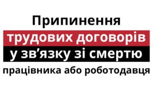 «Припинення трудових договорів у зв’язку зі смертю працівника або роботодавця»: відповідь на запитання з посібника