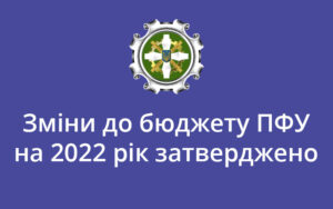 Зміни до бюджету ПФУ на 2022 рік затверджено