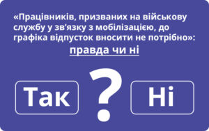 «Працівників, призваних на військову службу у зв’язку з мобілізацією, до графіка відпусток вносити не потрібно»: правда чи ні