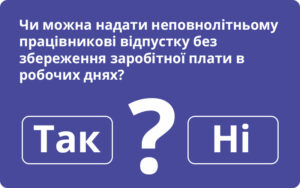 Чи можна надати неповнолітньому працівникові відпустку без збереження заробітної плати в робочих днях?