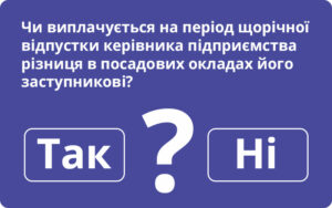 Чи виплачується на період щорічної відпустки керівника підприємства різниця в посадових окладах його заступникові?