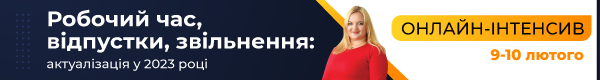 Онлайн-інтенсив на тему «Робочий час, відпустки, звільнення: актуалізація у 2023 році»