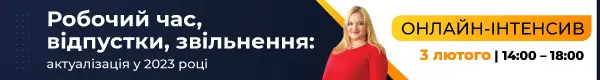 Онлайн-інтенсив на тему «Робочий час, відпустки, звільнення: актуалізація у 2023 році»