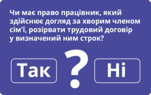 Звільнення працівника за власним бажанням у зв’язку з доглядом за хворим членом сім’ї