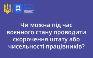 Чи можна під час воєнного стану проводити скорочення штату або чисельності працівників?