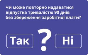Відпустка тривалістю 90 днів без збереження заробітної плати надаватися повторно не може