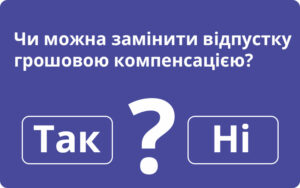 Чи можна замінити відпустку грошовою компенсацією?