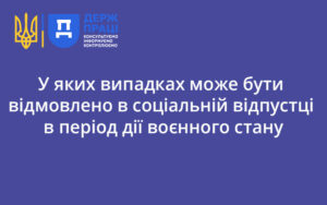 У яких випадках може бути відмовлено в соціальній відпустці в період дії воєнного стану