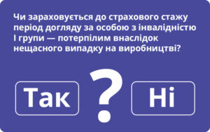 Чи зараховується до страхового стажу період догляду за особою з інвалідністю І групи — потерпілим внаслідок нещасного випадку на виробництві?