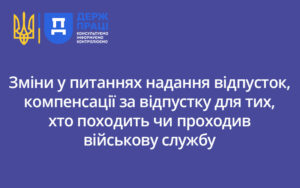 Зміни у питаннях надання відпусток, компенсації за відпустку для тих, хто походить чи проходив військову службу