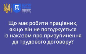 Що має робити працівник, якщо він не погоджується із наказом про призупинення дії трудового договору?