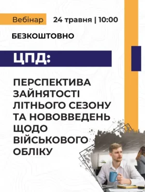 Вебінар «ЦПД: перспектива зайнятості літнього сезону та нововведень щодо військового обліку»