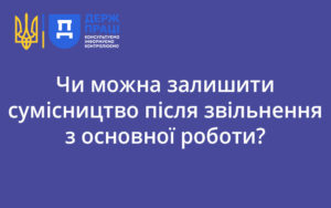 Чи можна залишити сумісництво після звільнення з основної роботи?