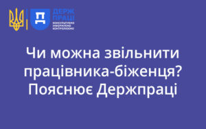 Чи можна звільнити працівника-біженця? Пояснює Держпраці