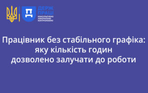 Працівник без стабільного графіка: яку кількість годин дозволено залучати до роботи