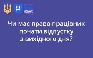 Чи має право працівник почати відпустку з вихідного дня?