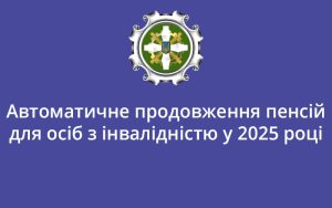 Автоматичне продовження пенсій для осіб з інвалідністю у 2025 році