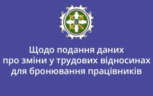 Щодо подання даних про зміни у трудових відносинах для бронювання працівників