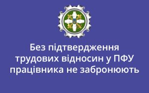 Без підтвердження трудових відносин у ПФУ працівника не забронюють