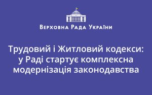 Трудовий і Житловий кодекси: у Раді стартує комплексна модернізація законодавства