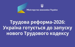 Трудова реформа-2026: Україна готується до запуску нового Трудового кодексу