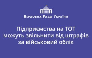 Підприємства на ТОТ можуть звільнити від штрафів за військовий облік: у ВРУ зареєстровано законопроєкт