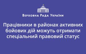 Працівники в районах активних бойових дій можуть отримати спеціальний правовий статус