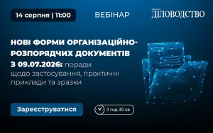 «Нові форми організаційно-розпорядчих документів з 09.07.2026: поради щодо застосування, практичні приклади та зразки»