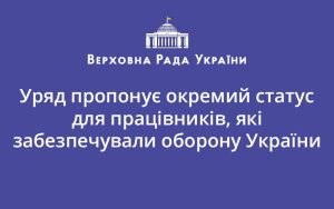 Уряд пропонує окремий статус для працівників, які забезпечували оборону України